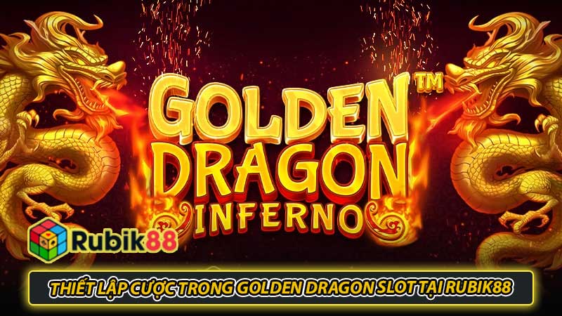 Thiết lập cược trong Golden Dragon slot tại Rubik88